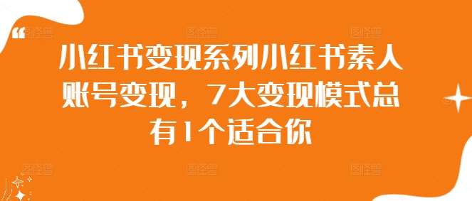 小红书变现攻略：素人账号的 7 大变现模式，总有一款适合你