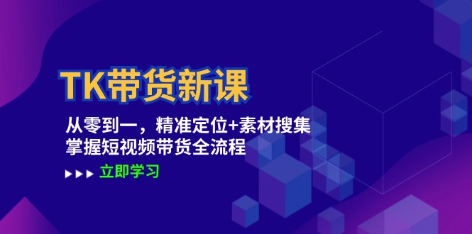 2024 新课TK 带货全流程，从精准定位与素材搜集开始，实现从零到一