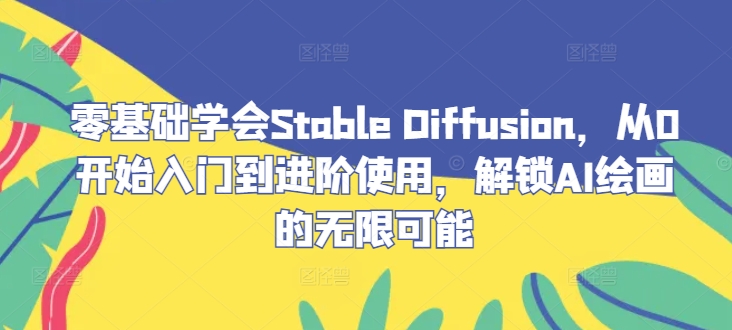 零基础学 Stable Diffusion：入门至精通，探索 AI 绘画无限可能.jpg