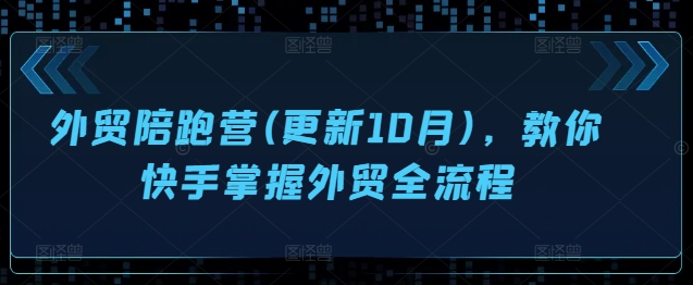 10月更新外贸陪跑营视频课程分享，带你快速掌握外贸全流程.jpg