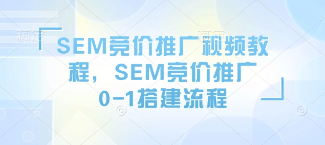 SEM 竞价推广秘籍：视频教程 + 0-1 搭建流程大揭秘.jpg