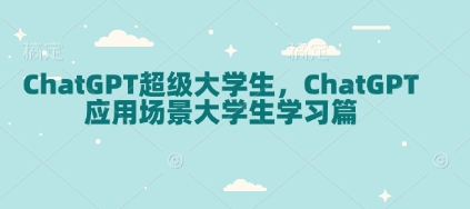 ChatGPT 学习场景全解析， 解锁大学生学习新姿势