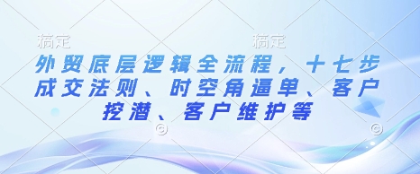 外贸跨境电商底层逻辑 + 十七步成交，轻松拿下订单